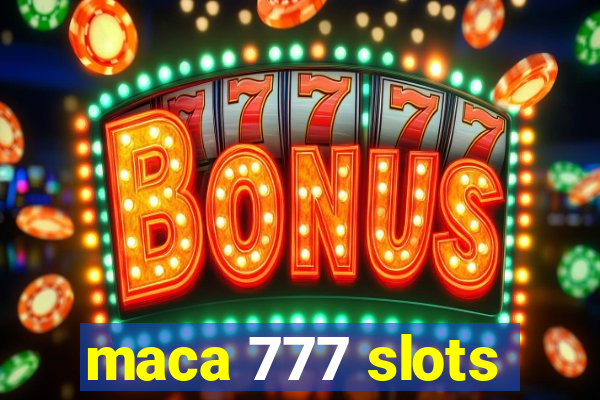 maca 777 slots